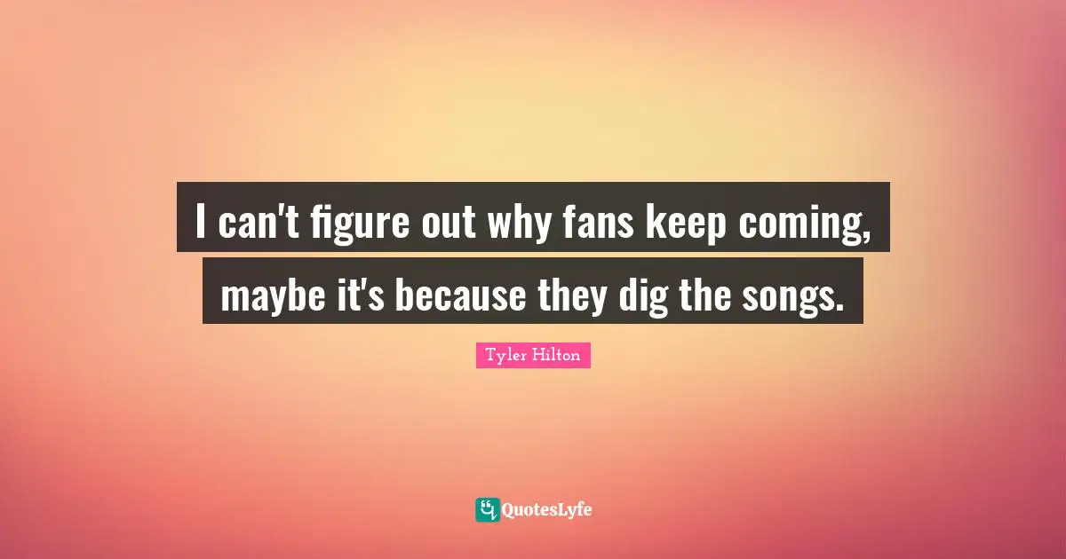 I can't figure out why fans keep coming, maybe it's because they dig the songs.