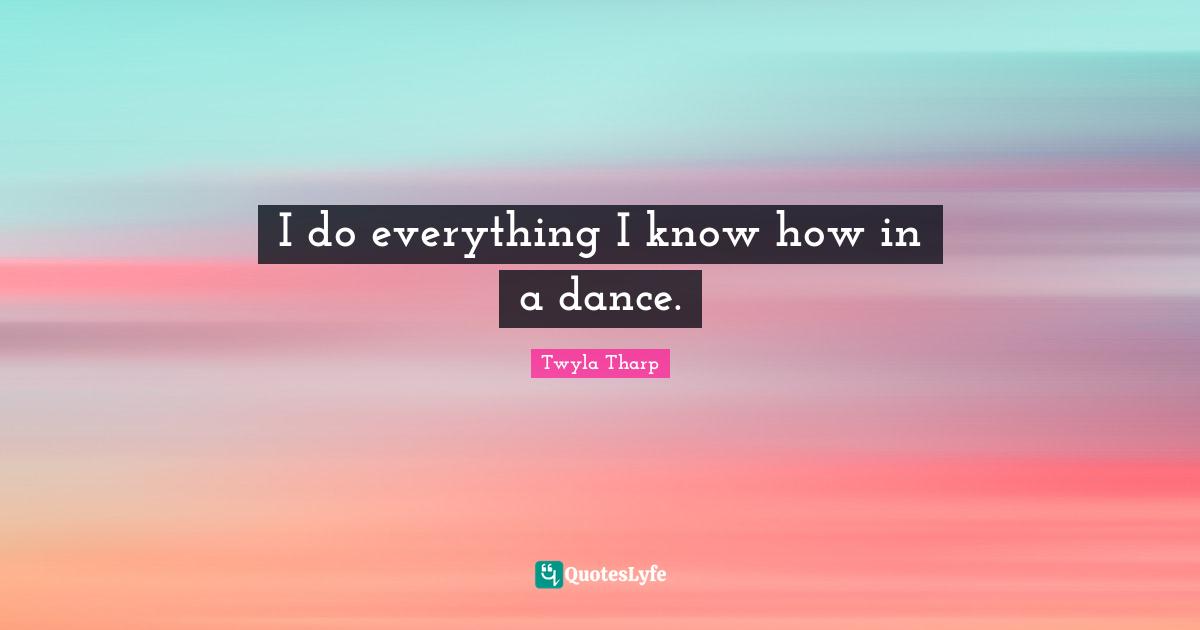 I do everything I know how in a dance.