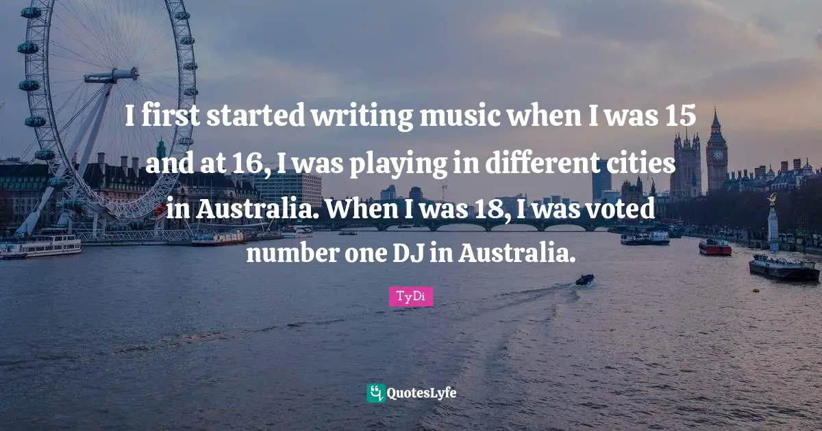 I first started writing music when I was 15 and at 16, I was playing in different cities in Australia. When I was 18, I was voted number one DJ in Australia.