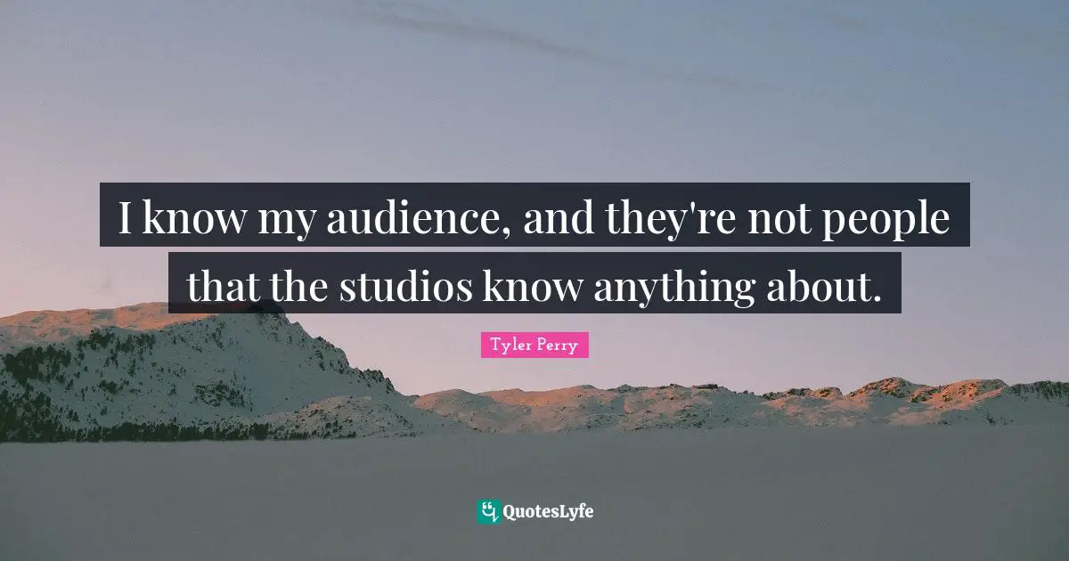 I know my audience, and they're not people that the studios know anything about.