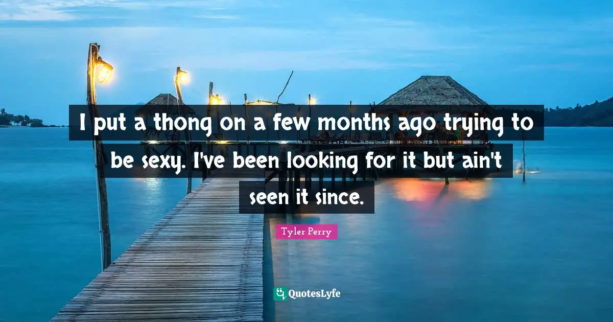 I put a thong on a few months ago trying to be sexy. I've been looking for it but ain't seen it since.