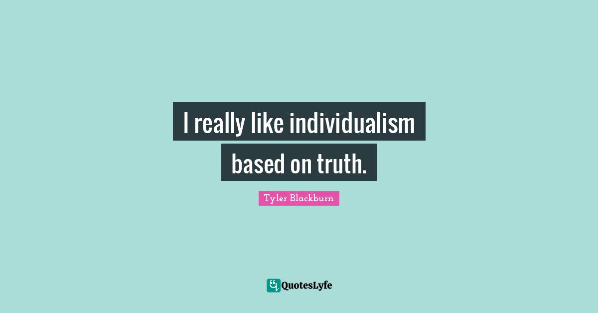 I really like individualism based on truth.