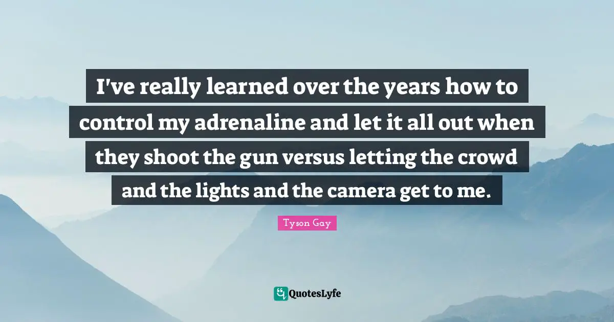 I've really learned over the years how to control my adrenaline and let it all out when they shoot the gun versus letting the crowd and the lights and the camera get to me.