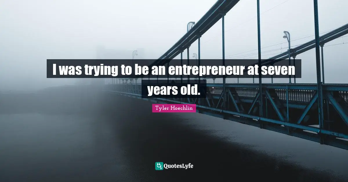 Tyler Hoechlin Quotes: "I was trying to be an entrepreneur at seven years old."