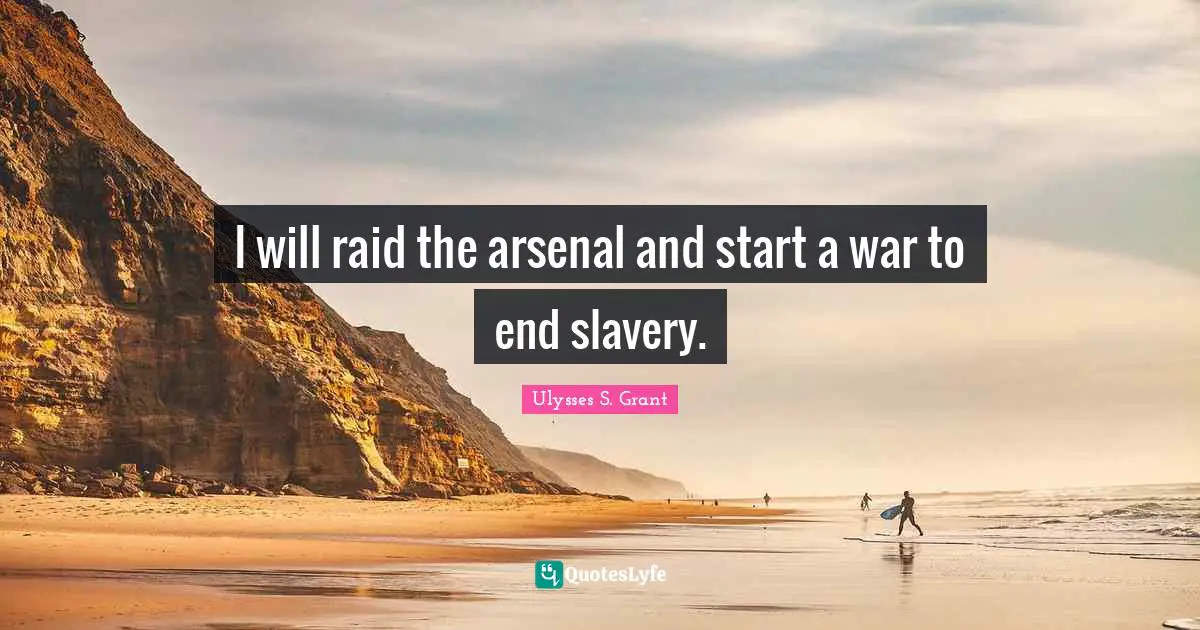 I will raid the arsenal and start a war to end slavery.
