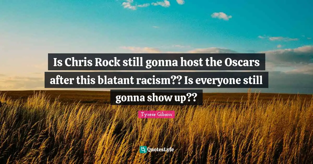 Tyrese Quotes: "Is Chris Rock still gonna host the Oscars after this blatant racism?? Is everyone still gonna show up??"