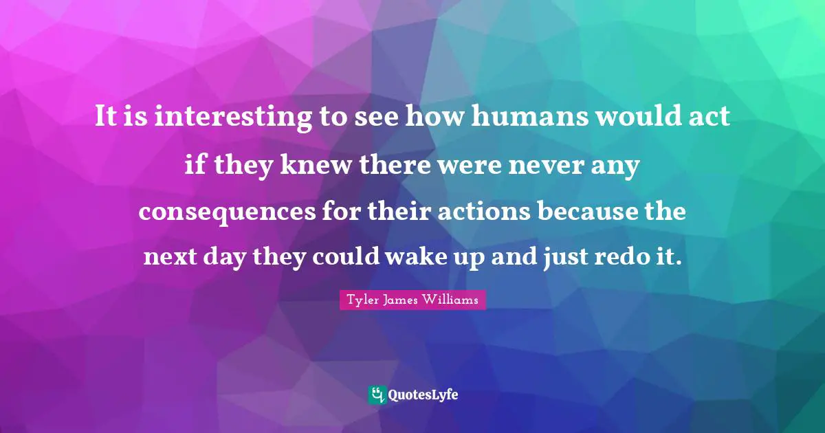 It is interesting to see how humans would act if they knew there were never any consequences for their actions because the next day they could wake up and just redo it.