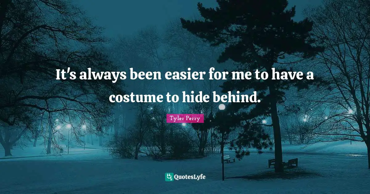 It's always been easier for me to have a costume to hide behind.