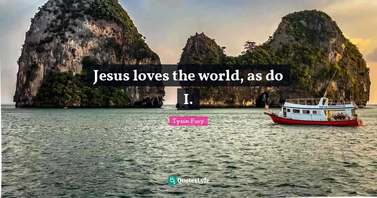 Jesus loves the world, as do I.