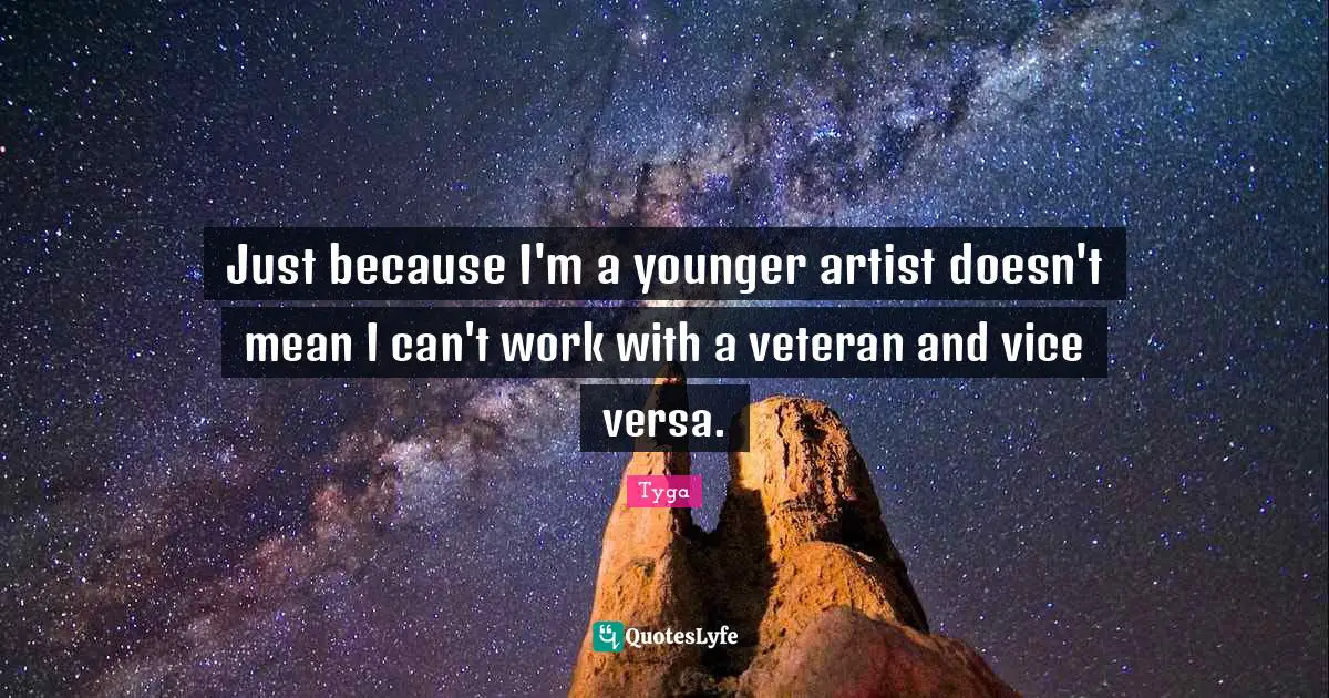 Tyga Quotes: "Just because I'm a younger artist doesn't mean I can't work with a veteran and vice versa."