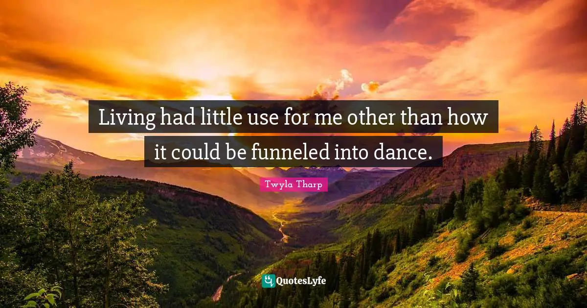 Living had little use for me other than how it could be funneled into dance.
