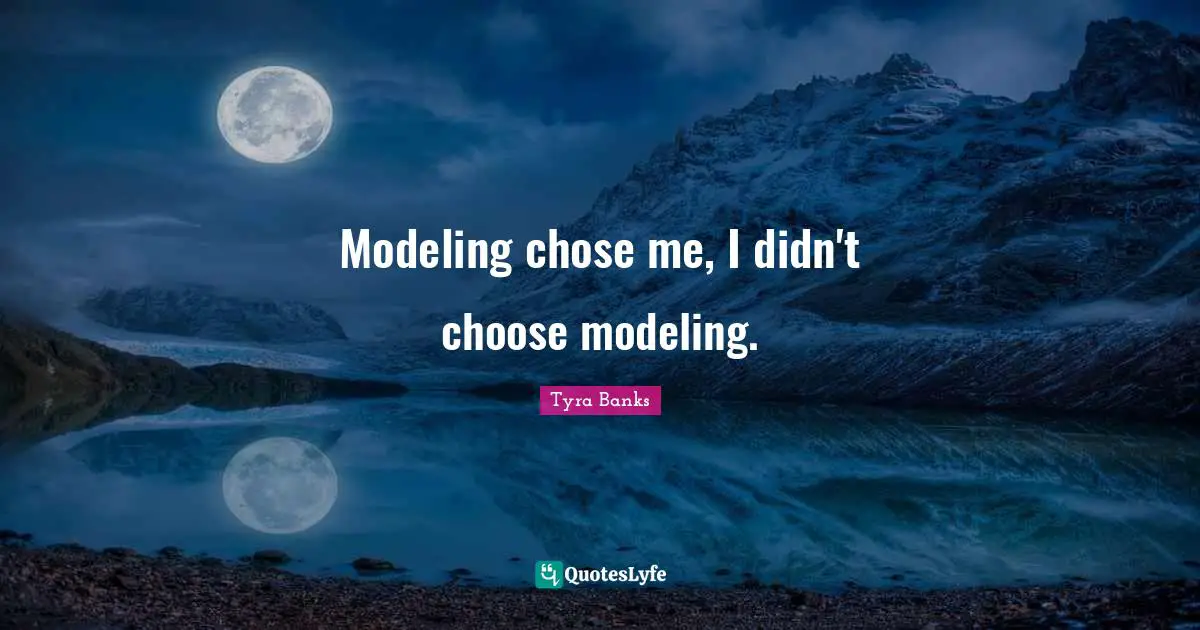 Tyra Banks Quotes: "Modeling chose me, I didn't choose modeling."