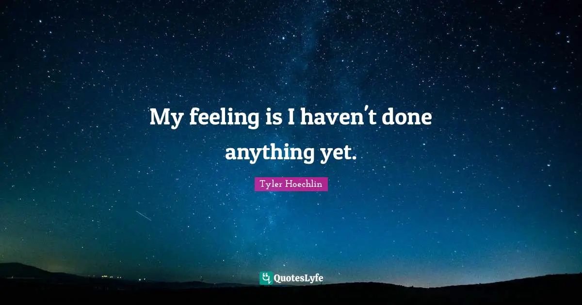 Tyler Hoechlin Quotes: "My feeling is I haven't done anything yet."