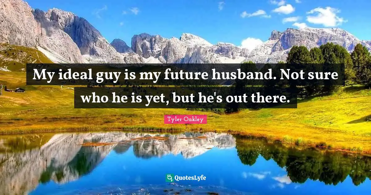Tyler Oakley Quotes: "My ideal guy is my future husband. Not sure who he is yet, but he's out there."
