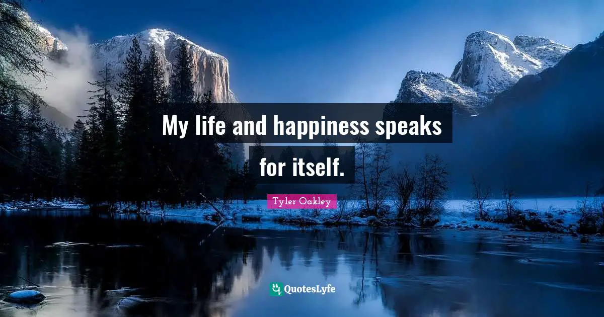 Tyler Oakley Quotes: "My life and happiness speaks for itself."