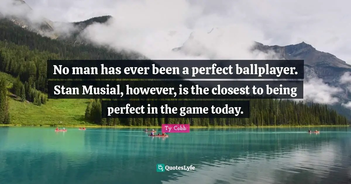 No man has ever been a perfect ballplayer. Stan Musial, however, is the closest to being perfect in the game today.