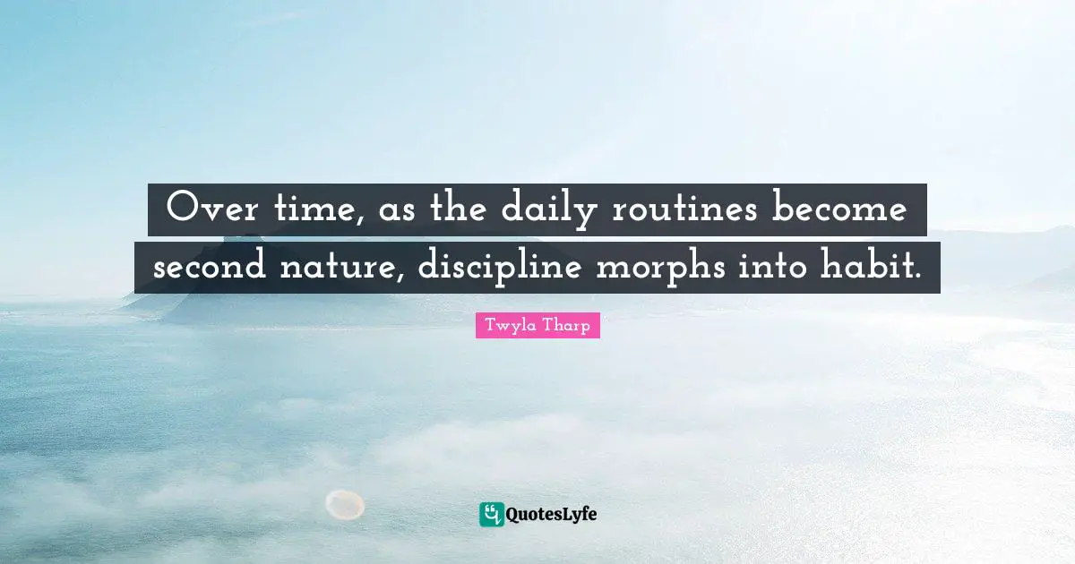 Daily Routines Quotes: "Over time, as the daily routines become second nature, discipline morphs into habit."