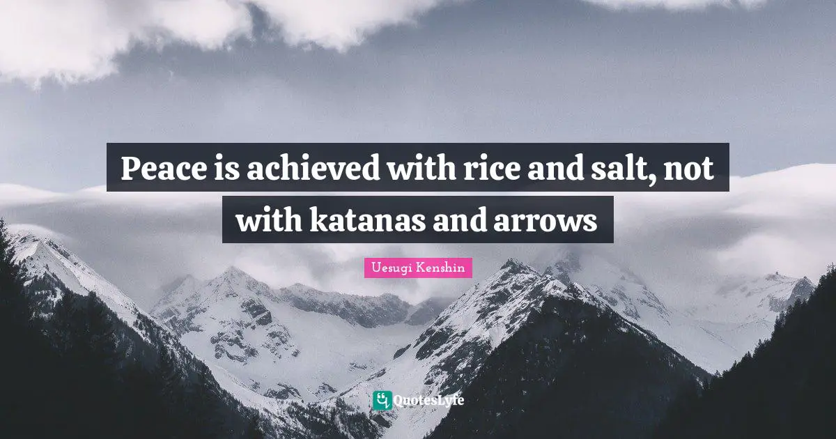 Peace is achieved with rice and salt, not with katanas and arrows