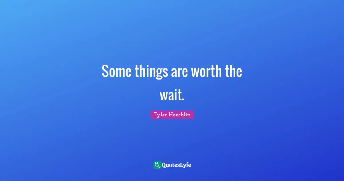 Tyler Hoechlin Quotes: "Some things are worth the wait."