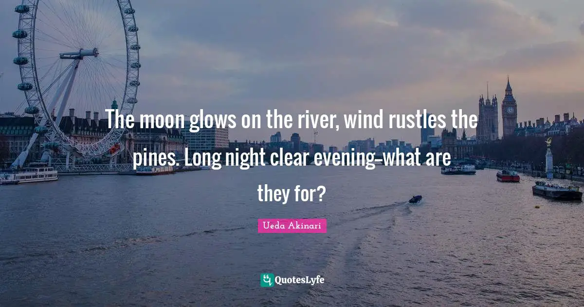 The moon glows on the river, wind rustles the pines. Long night clear evening--what are they for?