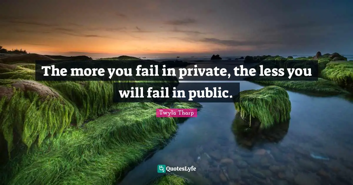 K.L. Tharp Quotes: "The more you fail in private, the less you will fail in public."