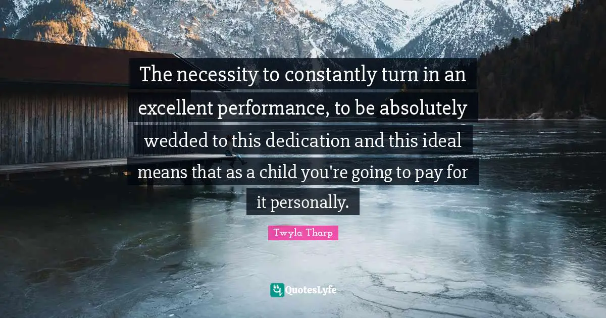 The necessity to constantly turn in an excellent performance, to be absolutely wedded to this dedication and this ideal means that as a child you're going to pay for it personally.