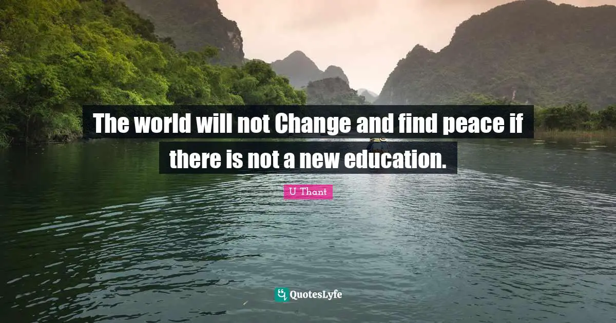 The world will not Change and find peace if there is not a new education.