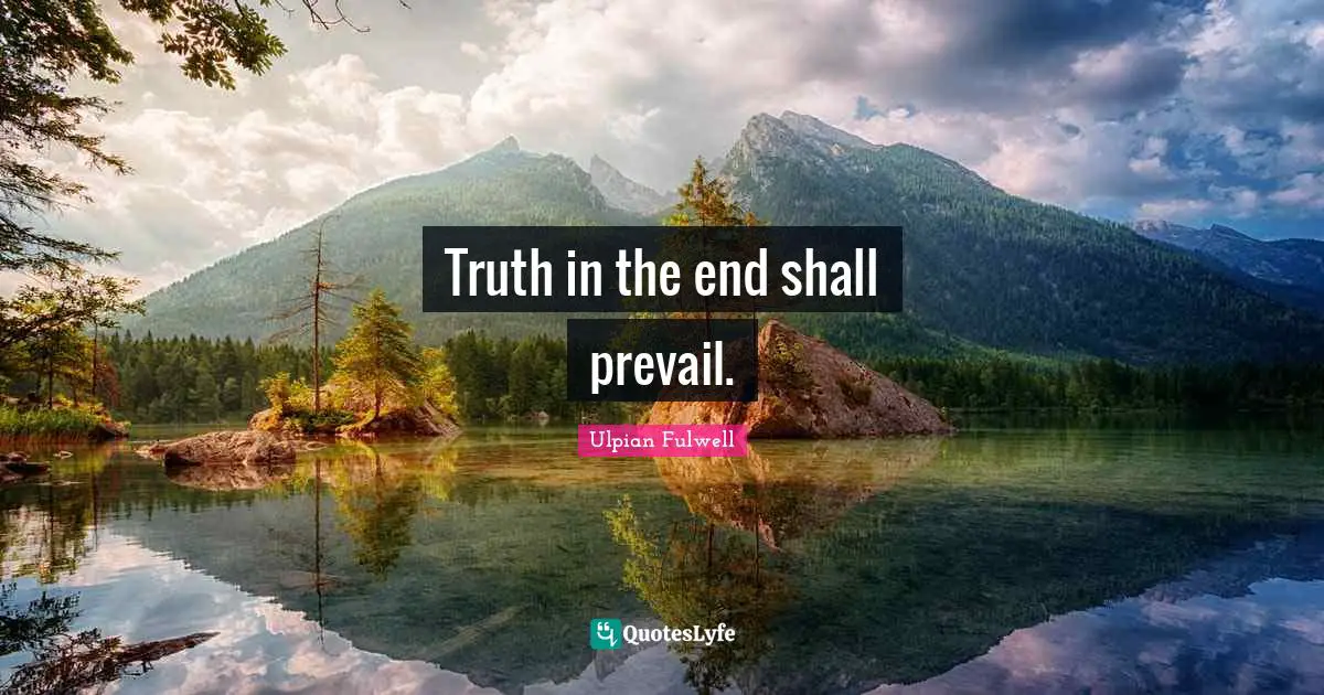 Truth in the end shall prevail.