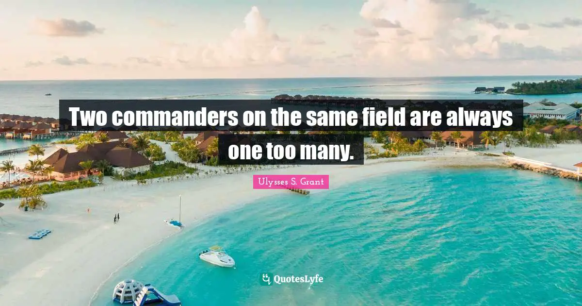 Ulysses S. Grant Quotes: "Two commanders on the same field are always one too many."