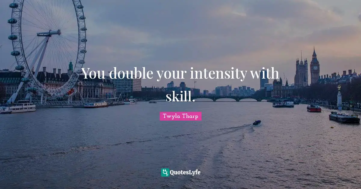 You double your intensity with skill.