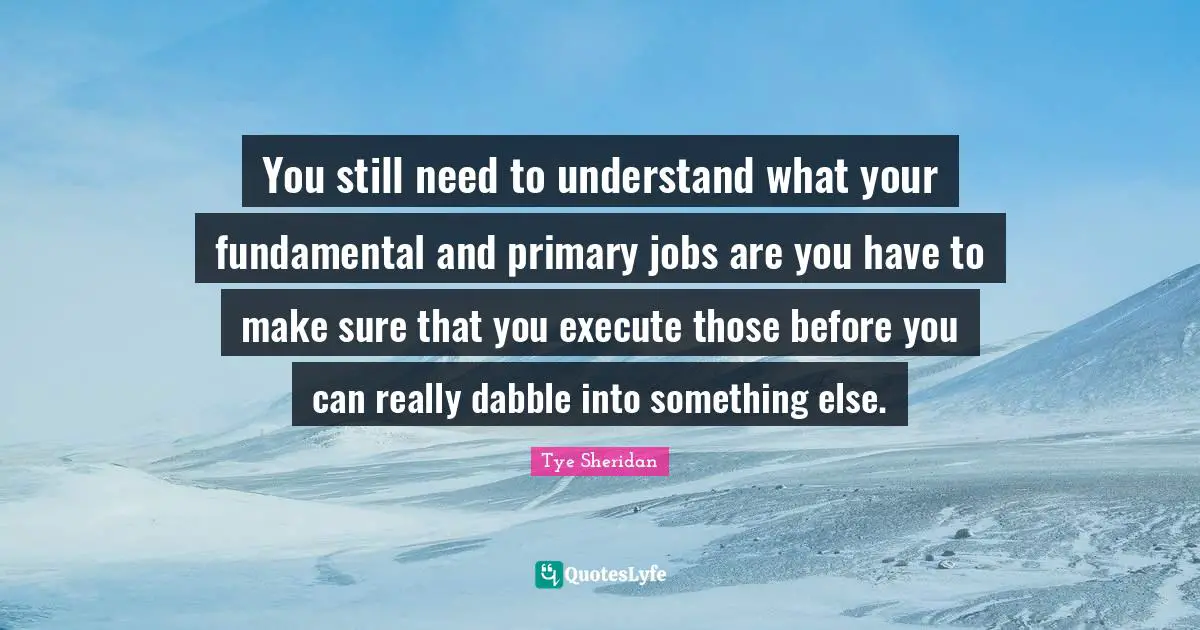 You still need to understand what your fundamental and primary jobs are you have to make sure that you execute those before you can really dabble into something else.