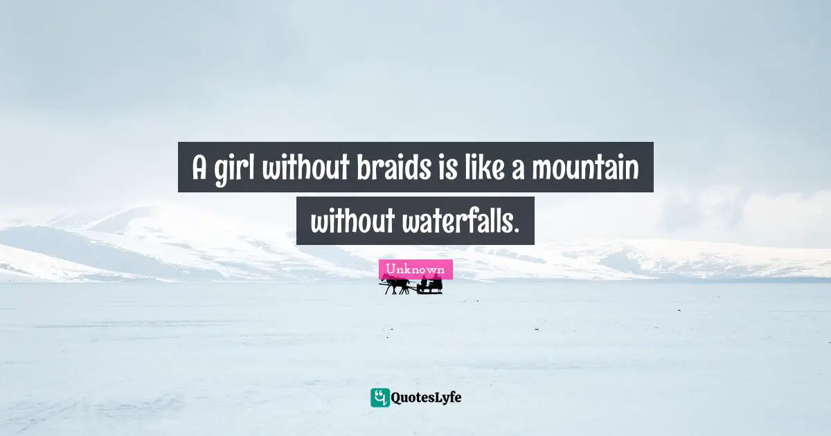 A girl without braids is like a mountain without waterfalls.