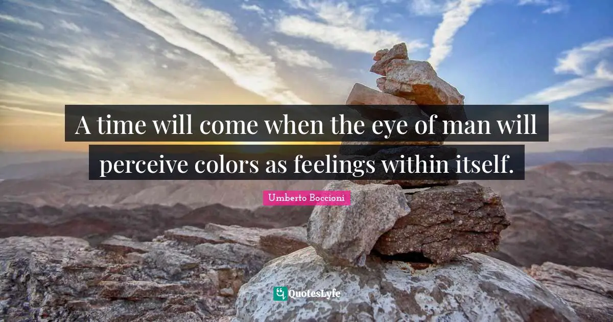 Perceive Quotes: "A time will come when the eye of man will perceive colors as feelings within itself."