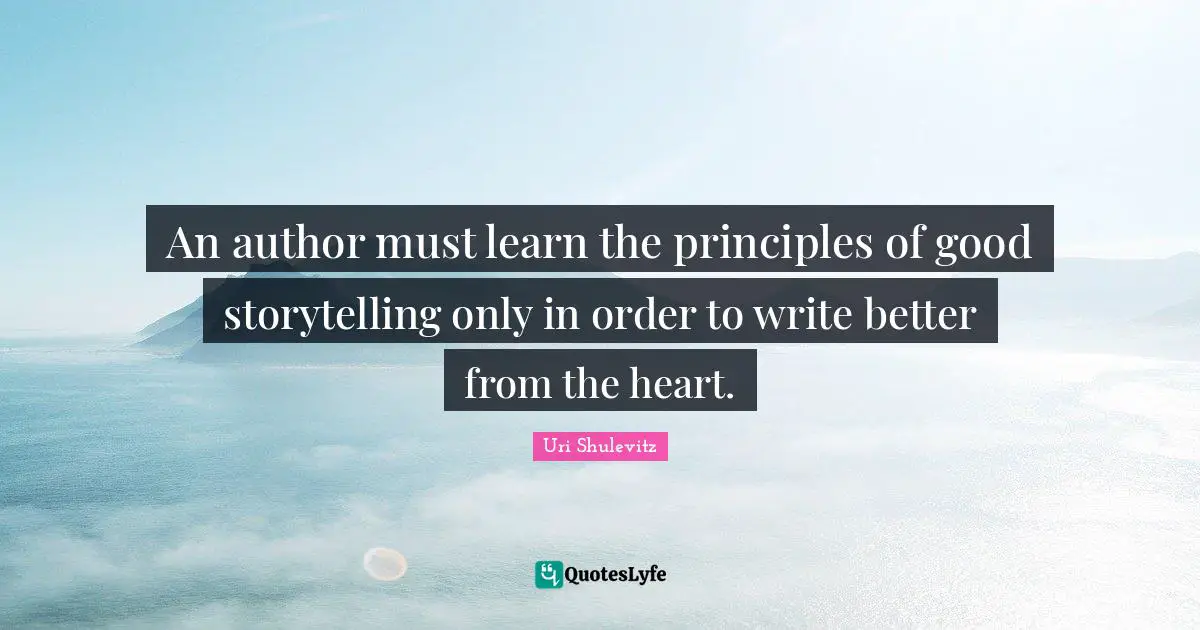 An author must learn the principles of good storytelling only in order to write better from the heart.