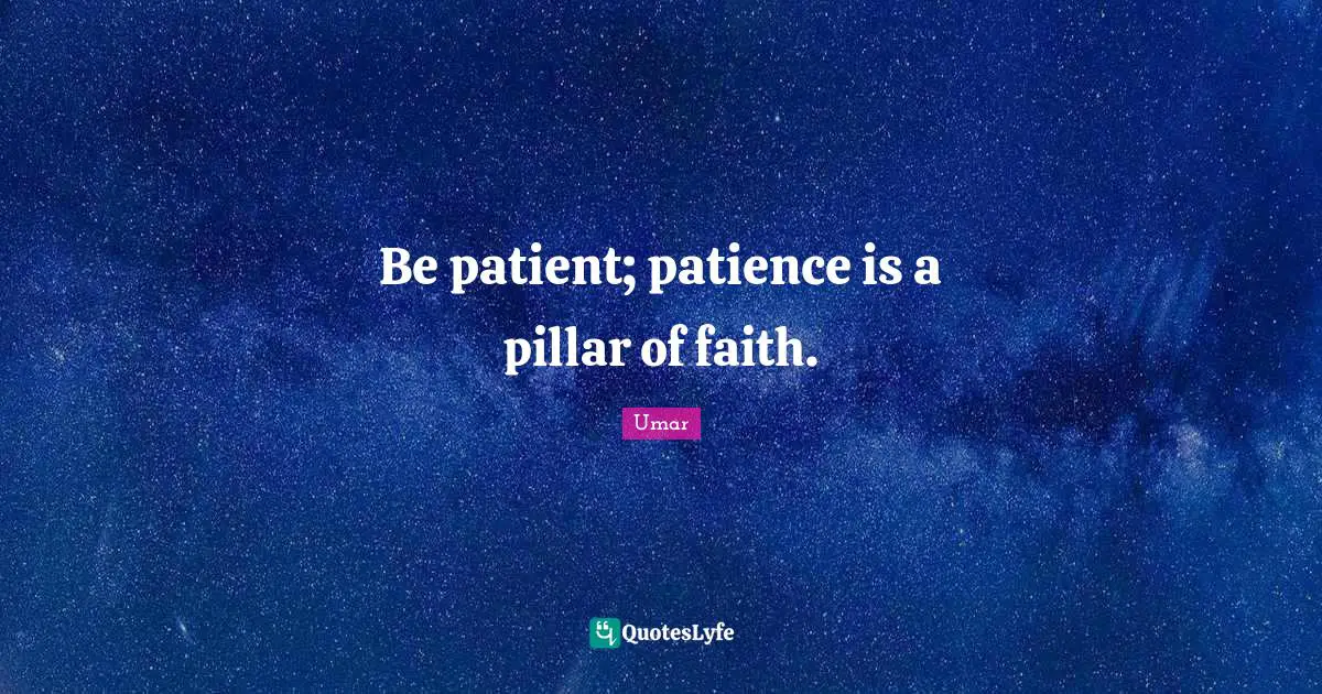 Pillars Quotes: "Be patient; patience is a pillar of faith."