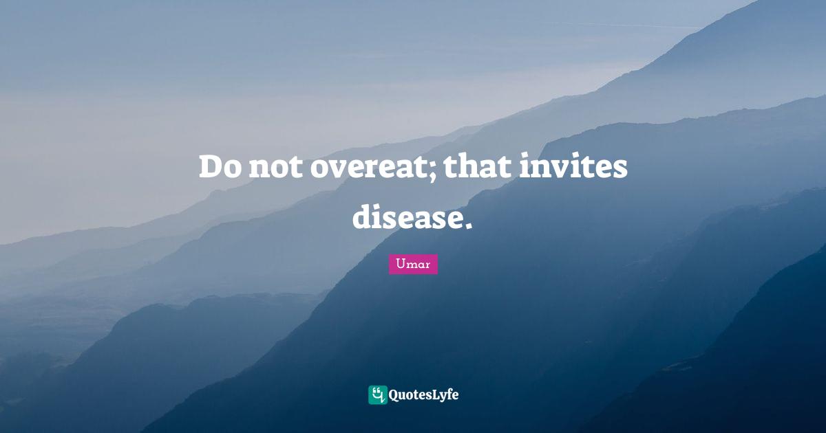 Do not overeat; that invites disease.