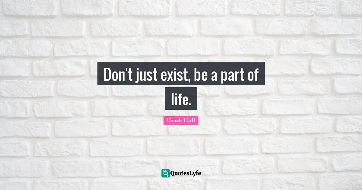 Ufc Quotes: "Don't just exist, be a part of life."
