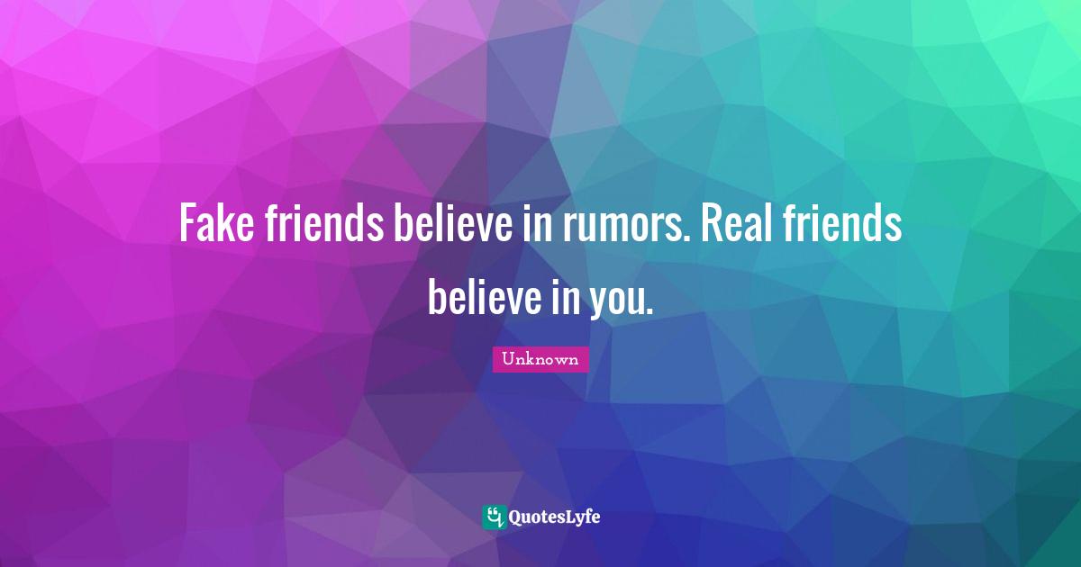 Believe In You Quotes: "Fake friends believe in rumors. Real friends believe in you."