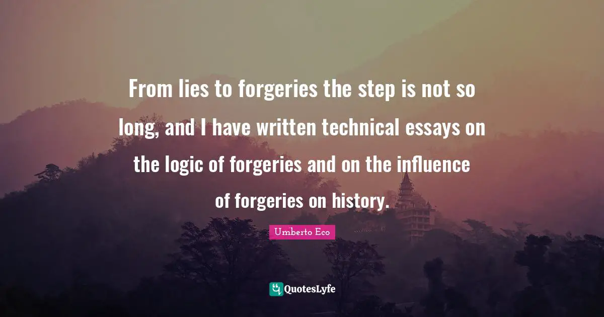 Essays Quotes: "From lies to forgeries the step is not so long, and I have written technical essays on the logic of forgeries and on the influence of forgeries on history."