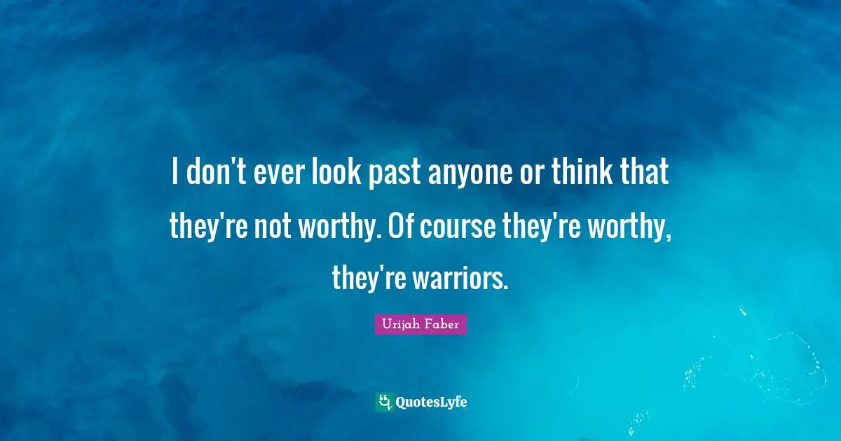 Urijah Faber Quotes: "I don't ever look past anyone or think that they're not worthy. Of course they're worthy, they're warriors."