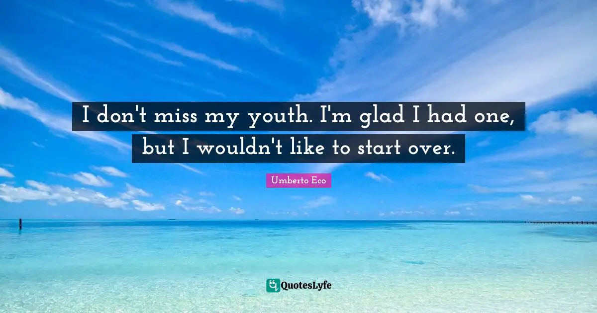 Starting Over Quotes: "I don't miss my youth. I'm glad I had one, but I wouldn't like to start over."