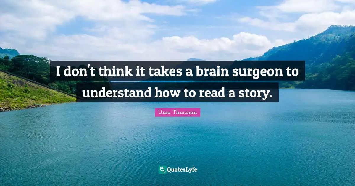 I don't think it takes a brain surgeon to understand how to read a story.