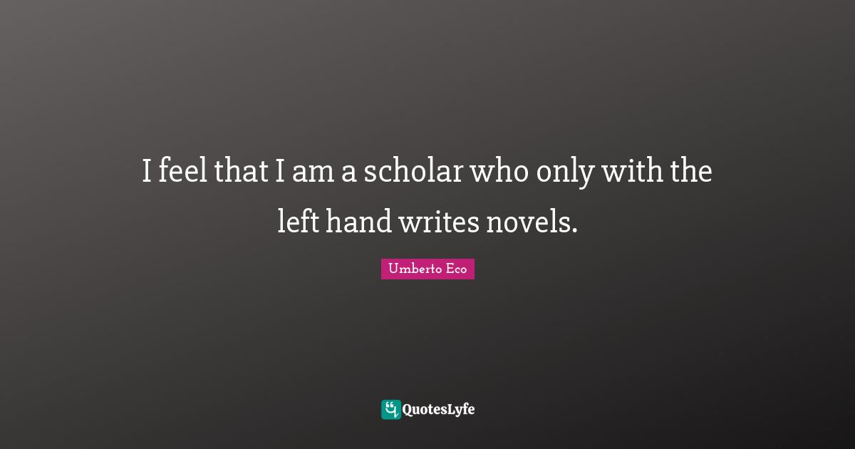 I feel that I am a scholar who only with the left hand writes novels.