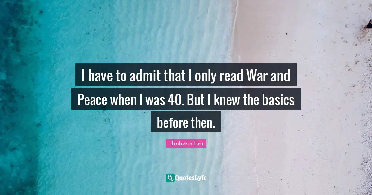 I have to admit that I only read War and Peace when I was 40. But I knew the basics before then.