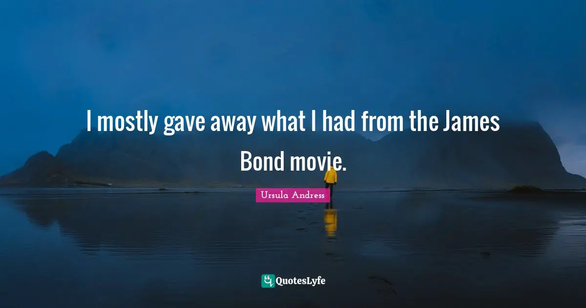 Bond Movie Quotes: "I mostly gave away what I had from the James Bond movie."