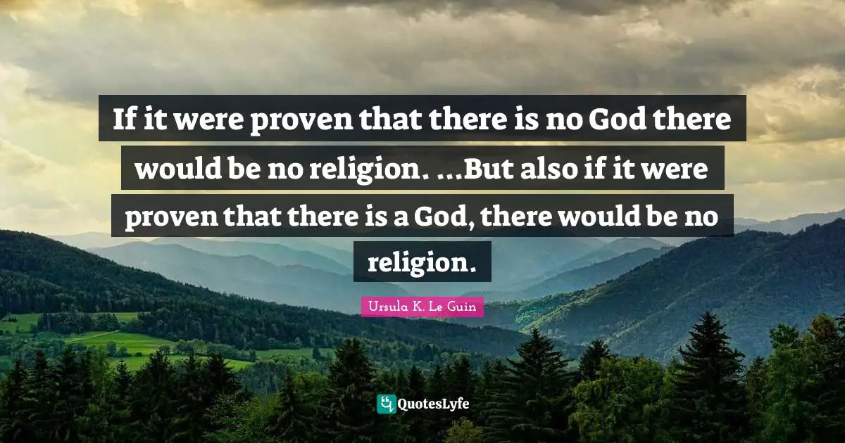 There Is No God Quotes: "If it were proven that there is no God there would be no religion. ...But also if it were proven that there is a God, there would be no religion."