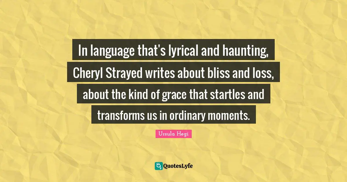 In language that's lyrical and haunting, Cheryl Strayed writes about bliss and loss, about the kind of grace that startles and transforms us in ordinary moments.