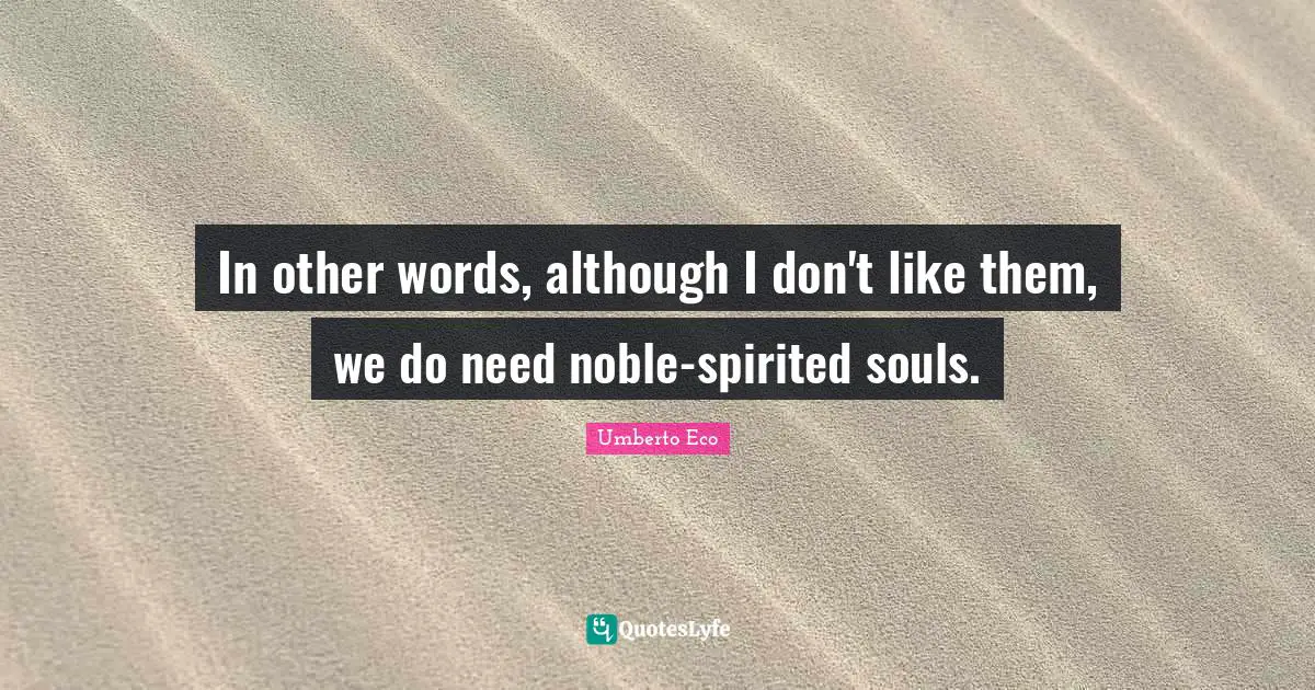 In other words, although I don't like them, we do need noble-spirited souls.