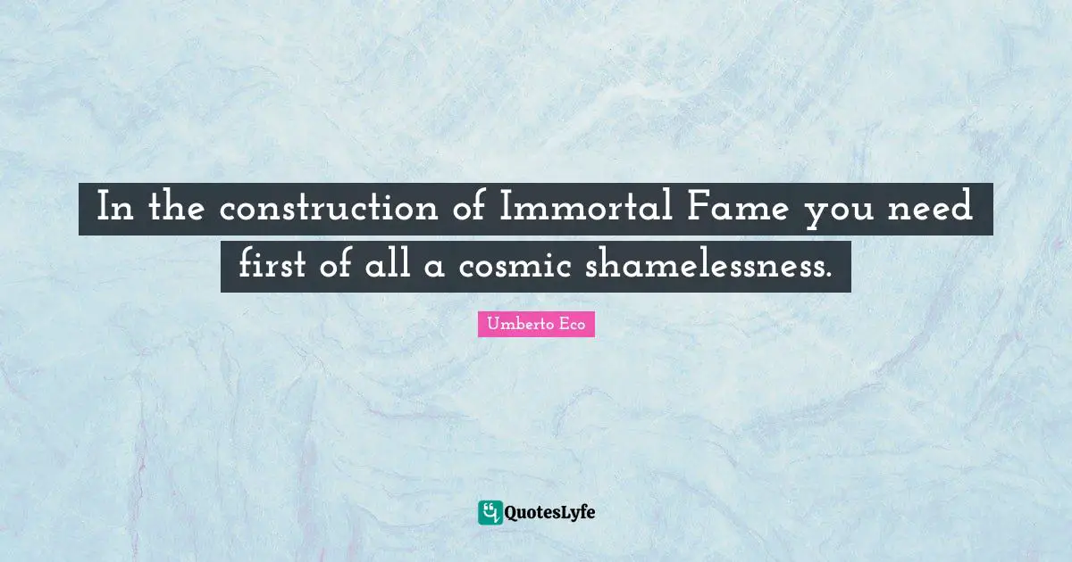 In the construction of Immortal Fame you need first of all a cosmic shamelessness.