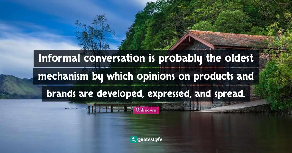 Informal conversation is probably the oldest mechanism by which opinions on products and brands are developed, expressed, and spread.